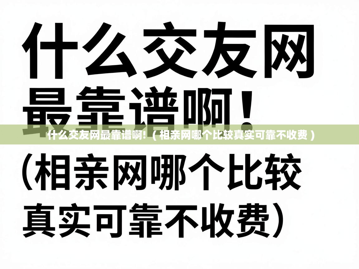  什么交友网最靠谱啊!  ( 相亲网哪个比较真实可靠不收费 )