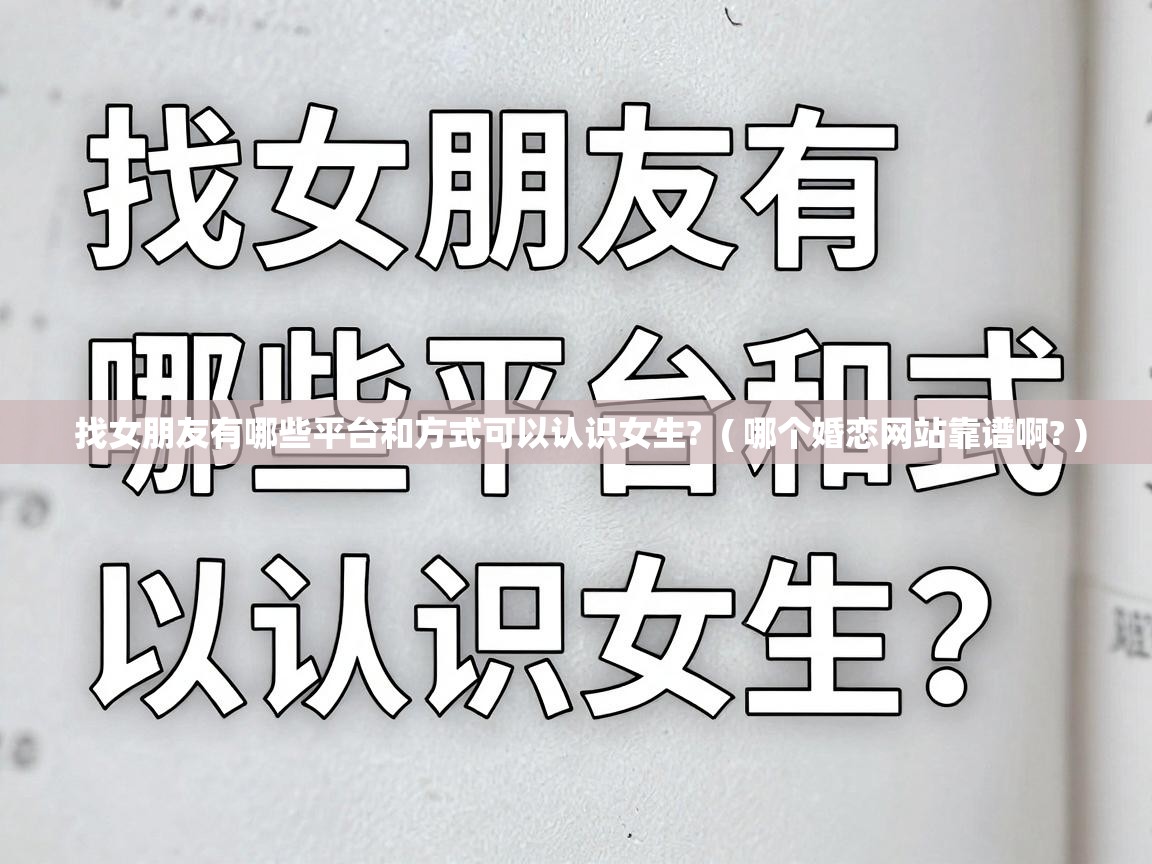  找女朋友有哪些平台和方式可以认识女生?  ( 哪个婚恋网站靠谱啊? )