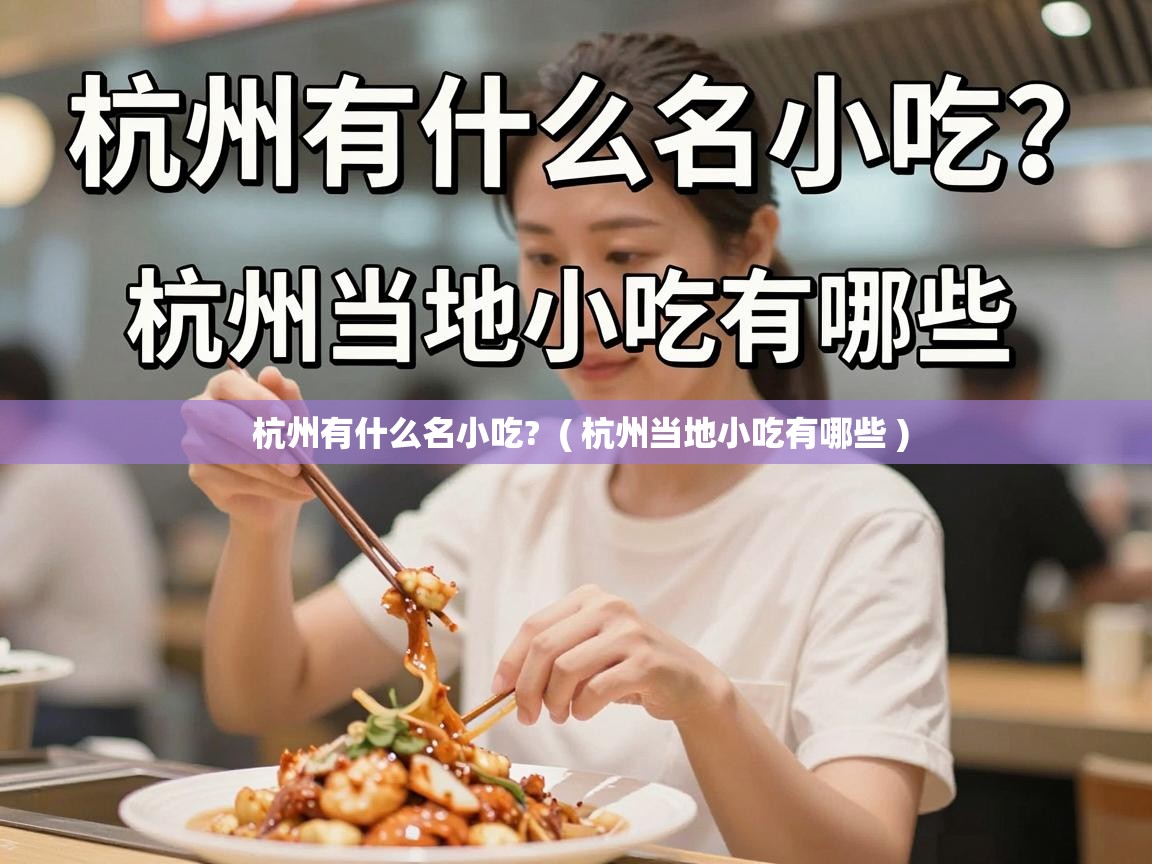 杭州有什么名小吃? ( 杭州当地小吃有哪些 ) 杭州有什么名小吃? ( 杭州当地小吃有哪些 )