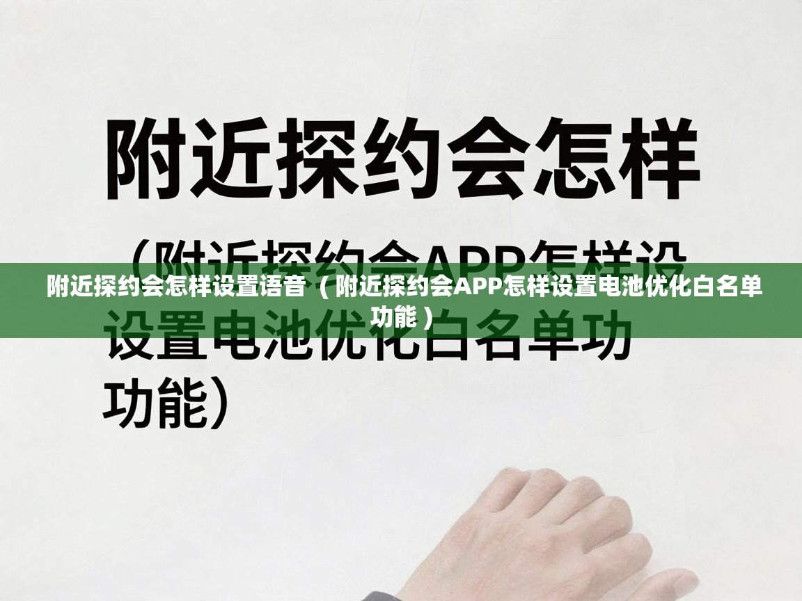  附近探约会怎样设置语音  ( 附近探约会APP怎样设置电池优化白名单功能 )
