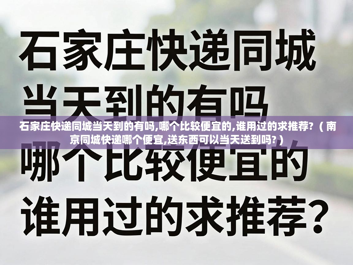  石家庄快递同城当天到的有吗,哪个比较便宜的,谁用过的求推荐?  ( 南京同城快递哪个便宜,送东西可以当天送到吗? )