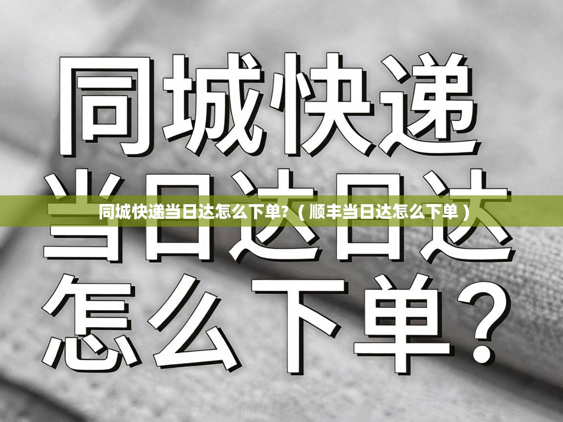 同城快递当日达怎么下单?  ( 顺丰当日达怎么下单 )