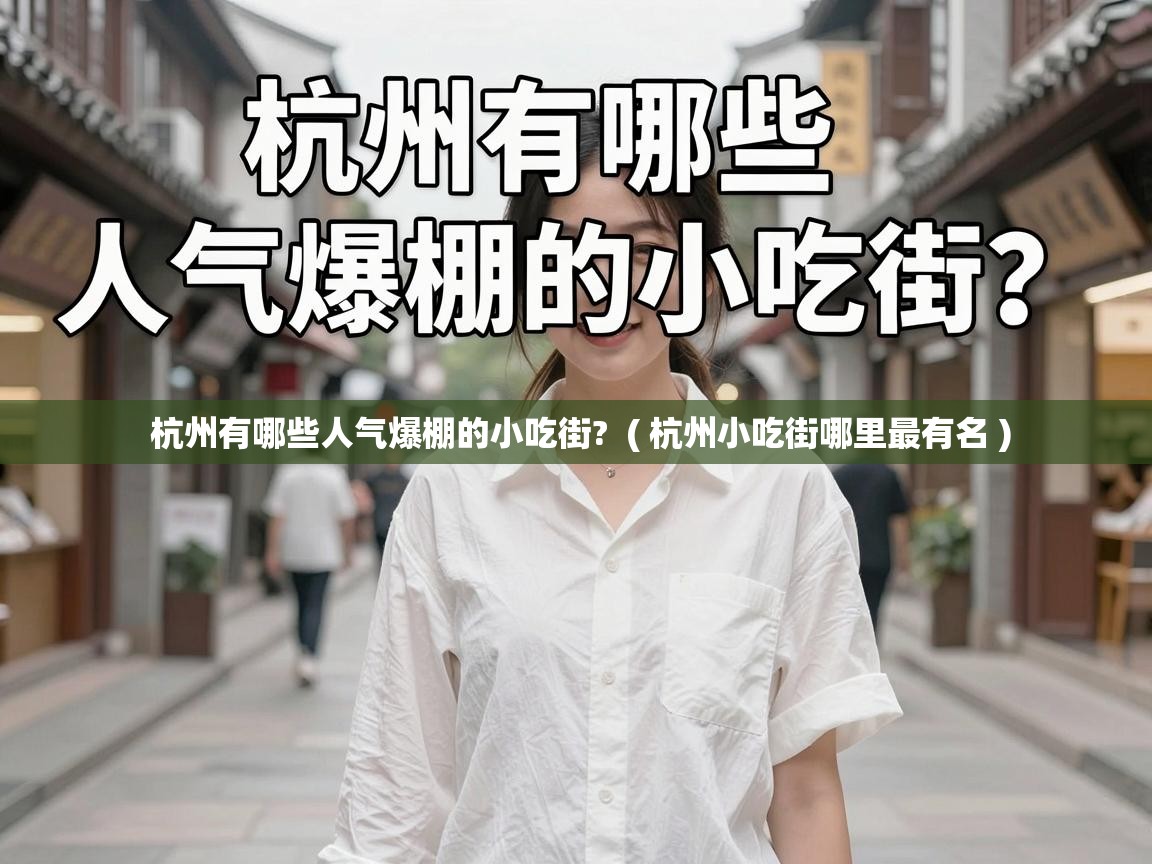  杭州有哪些人气爆棚的小吃街?  ( 杭州小吃街哪里最有名 )