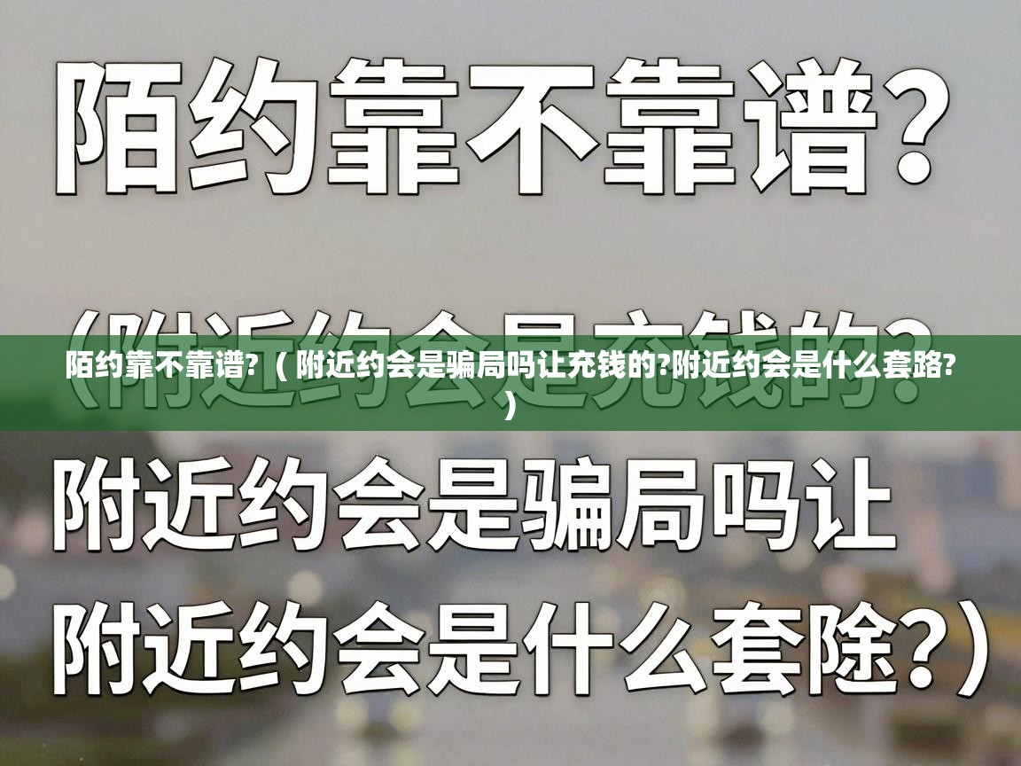  陌约靠不靠谱?  ( 附近约会是骗局吗让充钱的?附近约会是什么套路? )