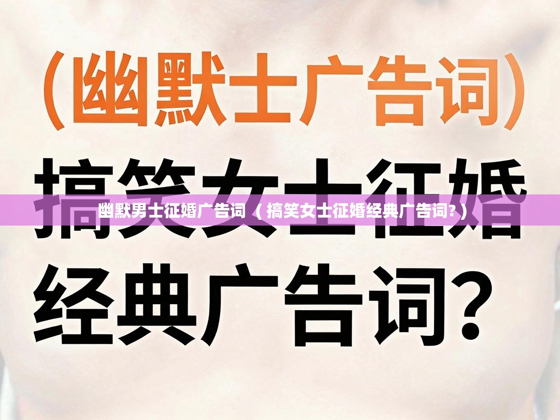  幽默男士征婚广告词  ( 搞笑女士征婚经典广告词? )