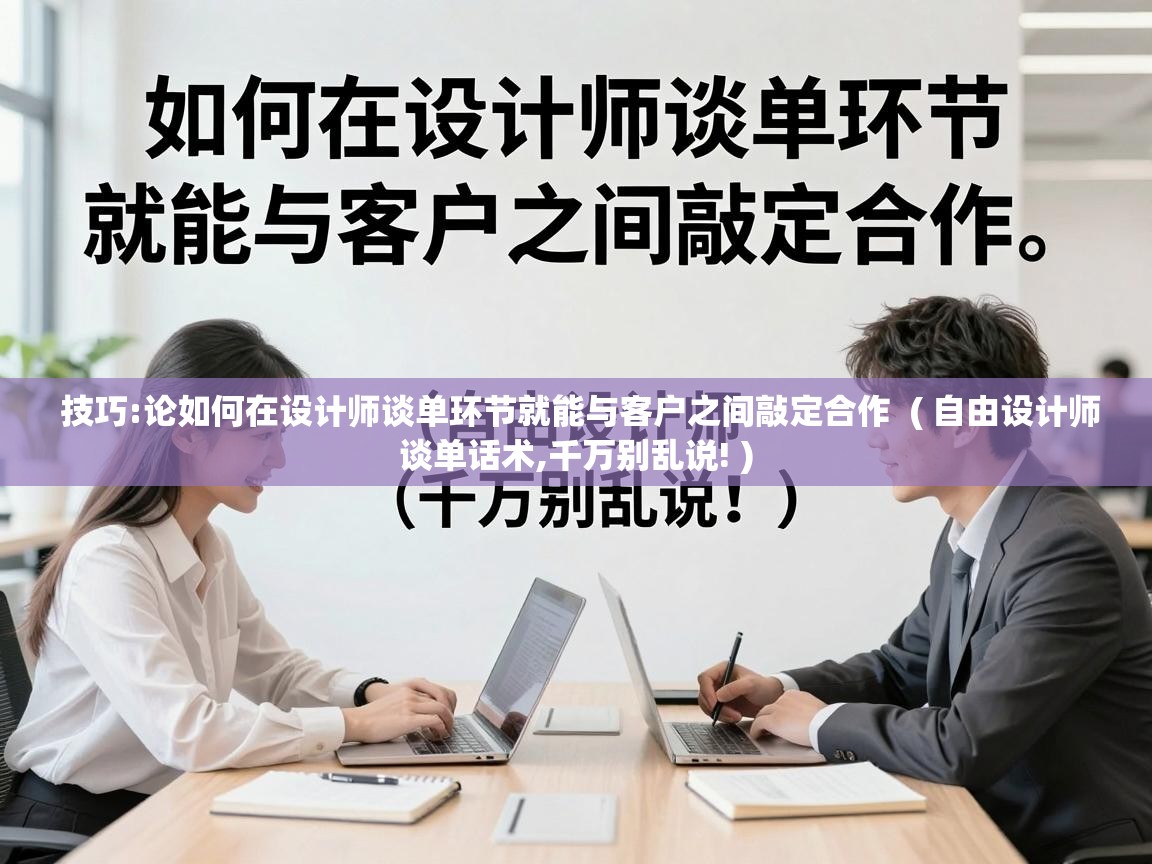  技巧:论如何在设计师谈单环节就能与客户之间敲定合作  ( 自由设计师谈单话术,千万别乱说! )