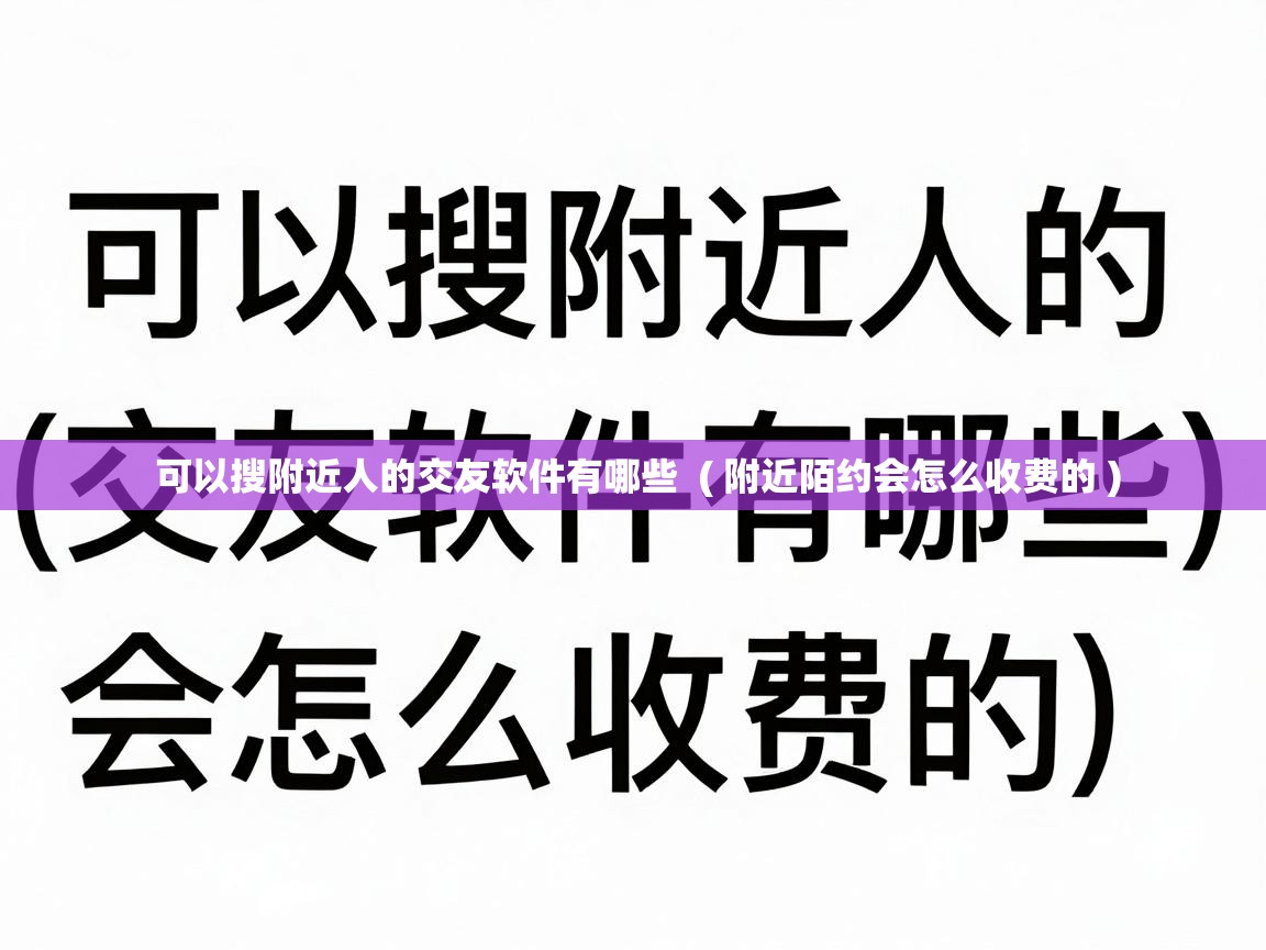  可以搜附近人的交友软件有哪些  ( 附近陌约会怎么收费的 )