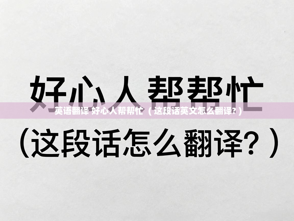  英语翻译 好心人帮帮忙  ( 这段话英文怎么翻译? )
