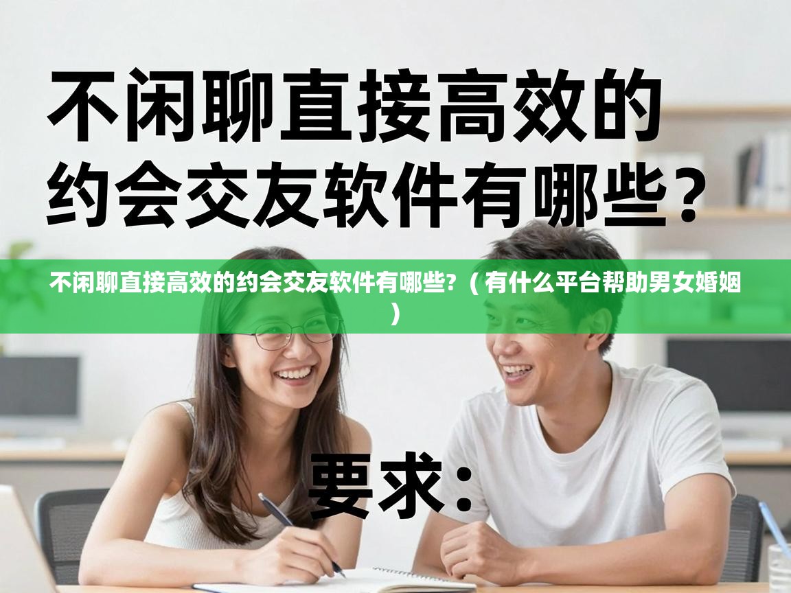  不闲聊直接高效的约会交友软件有哪些?  ( 有什么平台帮助男女婚姻 )