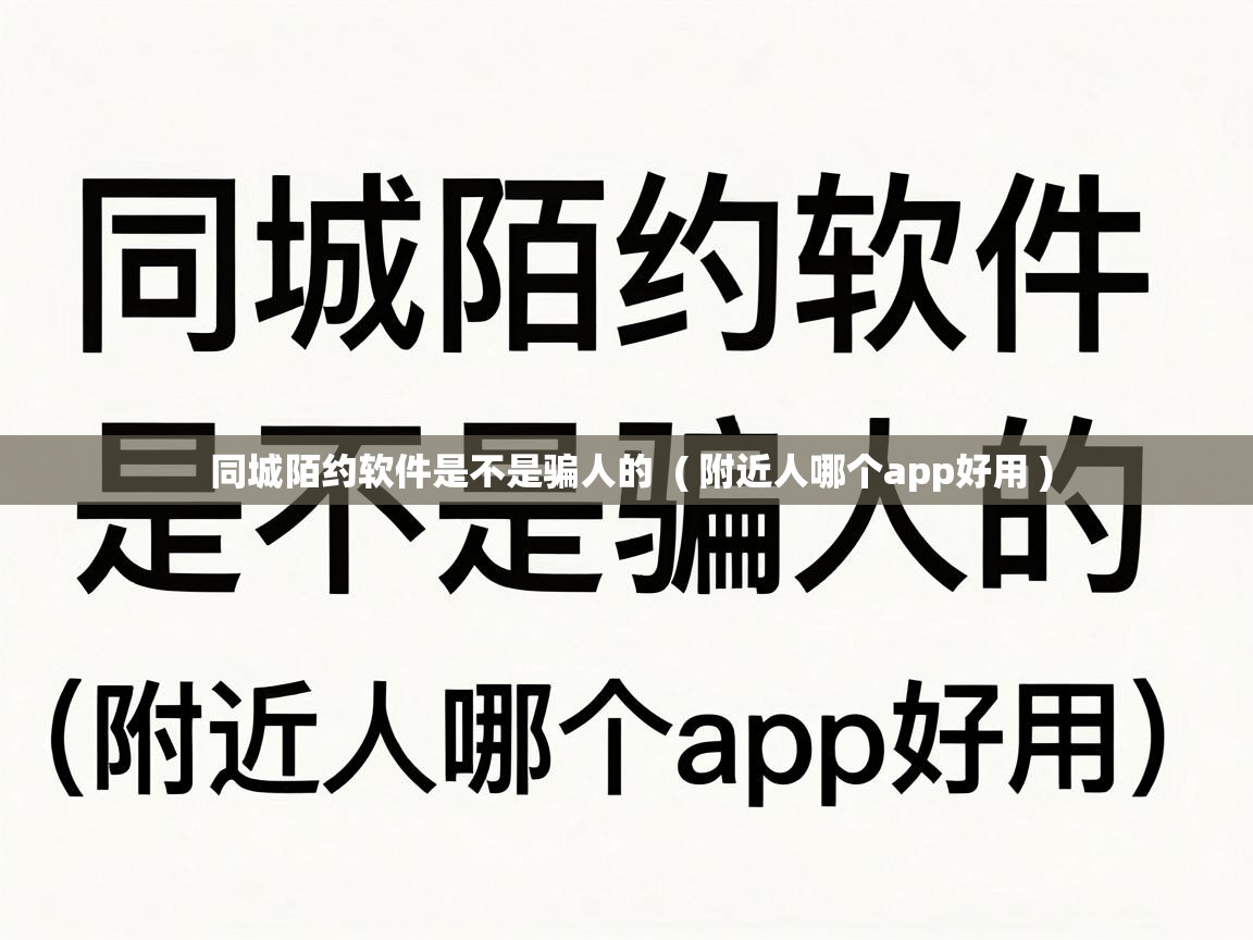  同城陌约软件是不是骗人的  ( 附近人哪个app好用 )