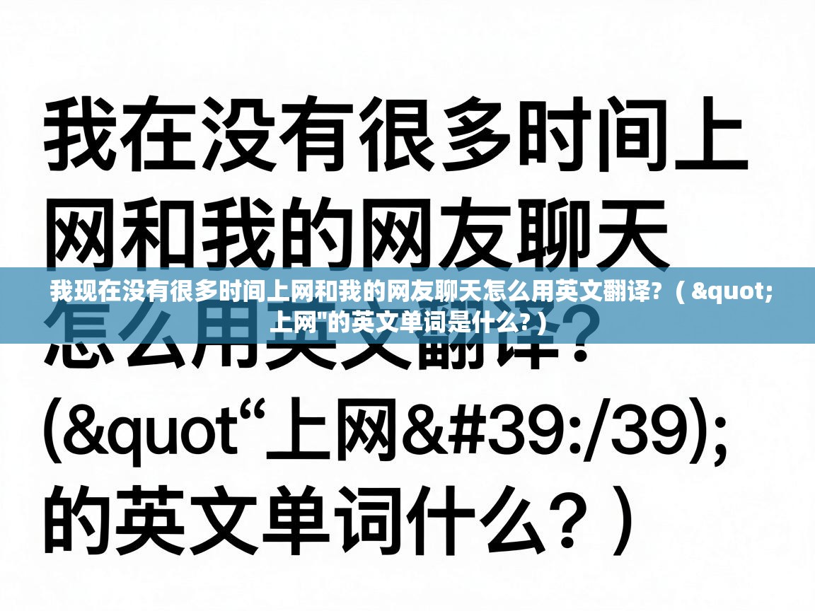  我现在没有很多时间上网和我的网友聊天怎么用英文翻译?  ( "上网''的英文单词是什么? )