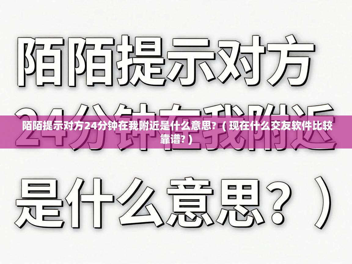  陌陌提示对方24分钟在我附近是什么意思?  ( 现在什么交友软件比较靠谱? )