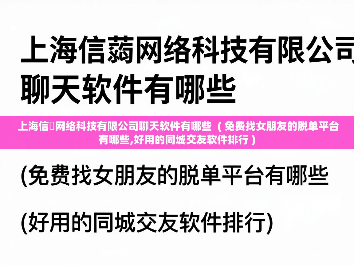 上海信蒻网络科技有限公司聊天软件有哪些  ( 免费找女朋友的脱单平台有哪些,好用的同城交友软件排行 )