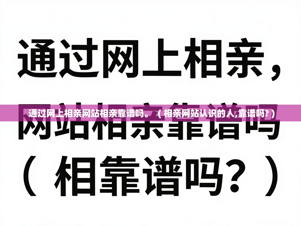  通过网上相亲网站相亲靠谱吗。  ( 相亲网站认识的人,靠谱吗? )