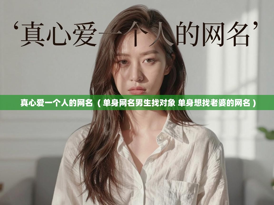  真心爱一个人的网名  ( 单身网名男生找对象 单身想找老婆的网名 )