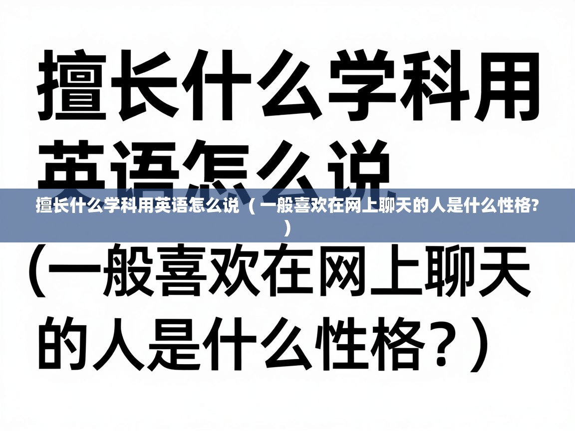  擅长什么学科用英语怎么说  ( 一般喜欢在网上聊天的人是什么性格? )