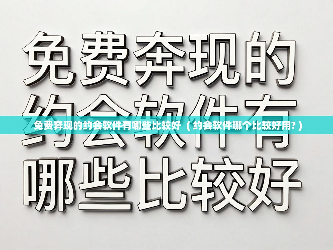  免费奔现的约会软件有哪些比较好  ( 约会软件哪个比较好用? )