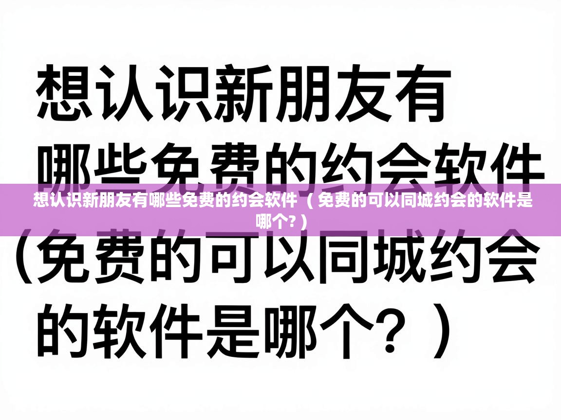  想认识新朋友有哪些免费的约会软件  ( 免费的可以同城约会的软件是哪个? )