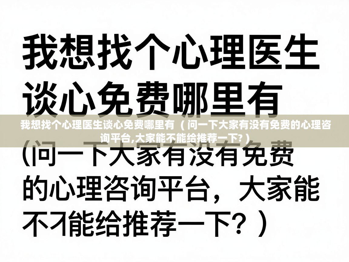  我想找个心理医生谈心免费哪里有  ( 问一下大家有没有免费的心理咨询平台,大家能不能给推荐一下? )