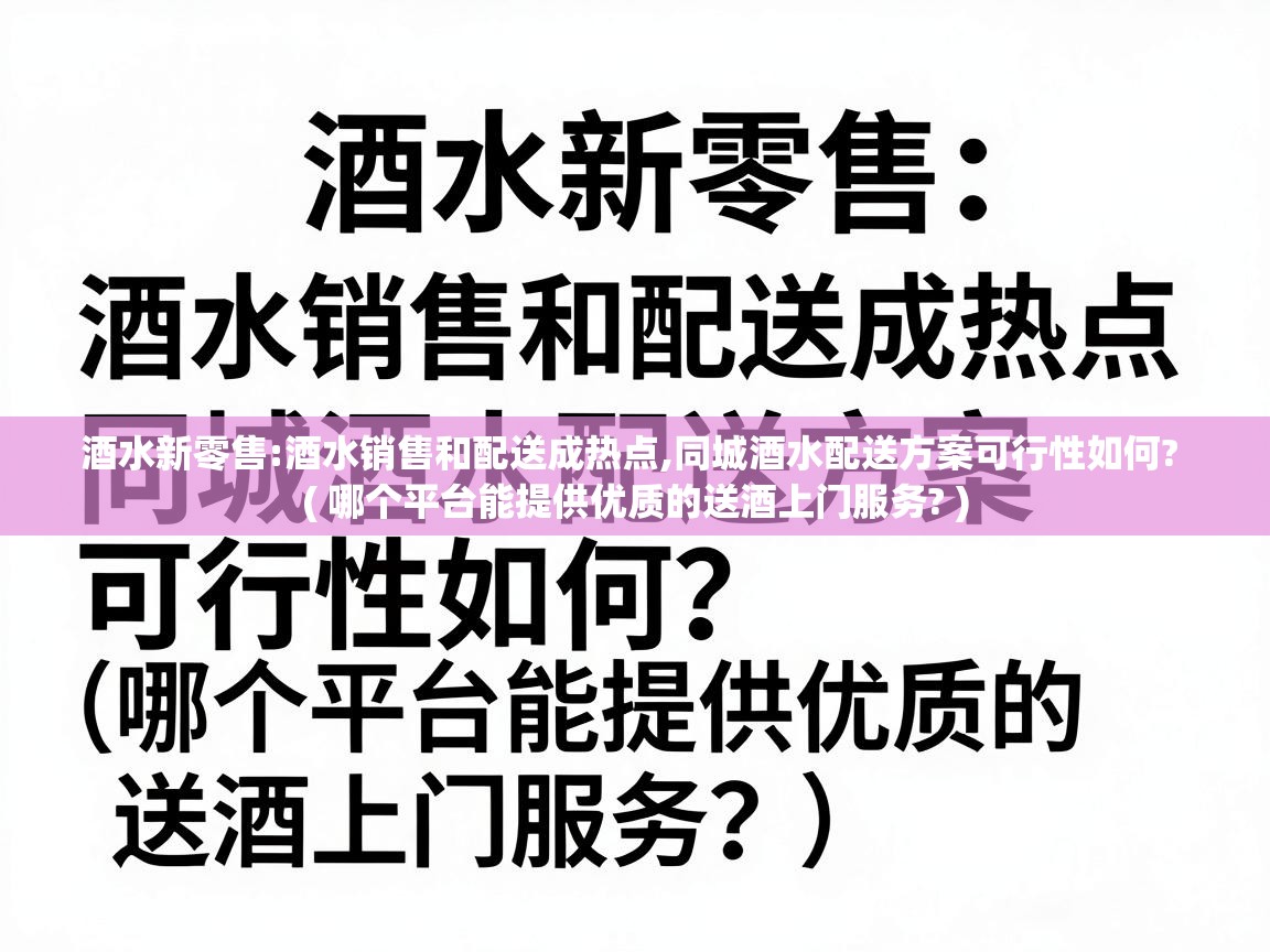  酒水新零售:酒水销售和配送成热点,同城酒水配送方案可行性如何?  ( 哪个平台能提供优质的送酒上门服务? )