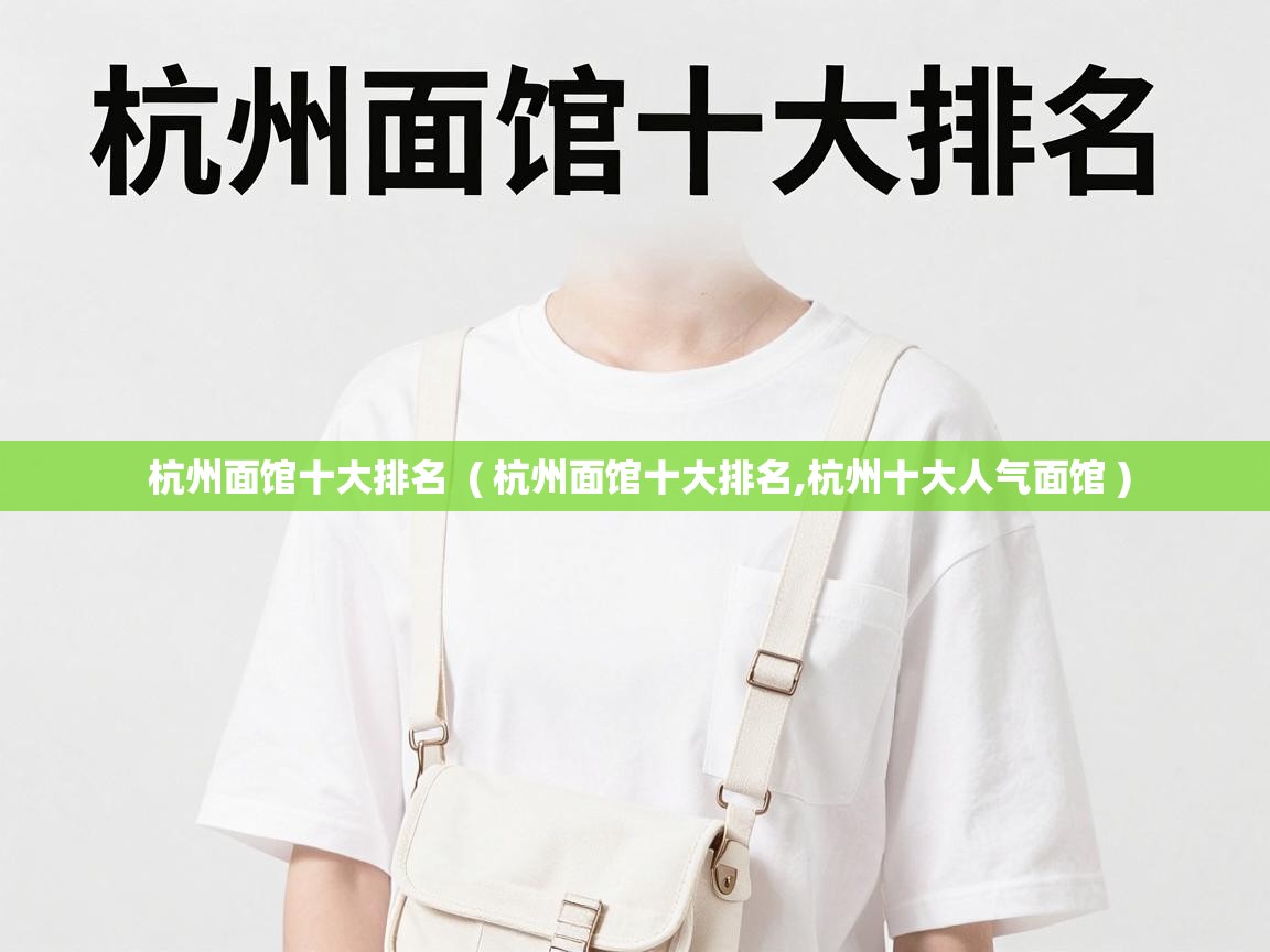 杭州面馆十大排名  ( 杭州面馆十大排名,杭州十大人气面馆 )
