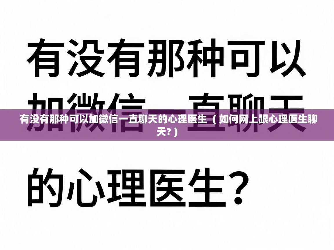  有没有那种可以加微信一直聊天的心理医生  ( 如何网上跟心理医生聊天? )