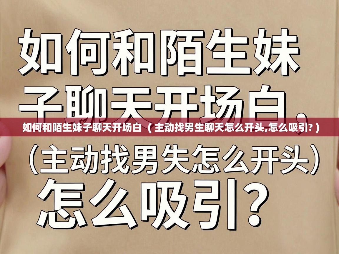  如何和陌生妹子聊天开场白  ( 主动找男生聊天怎么开头,怎么吸引? )