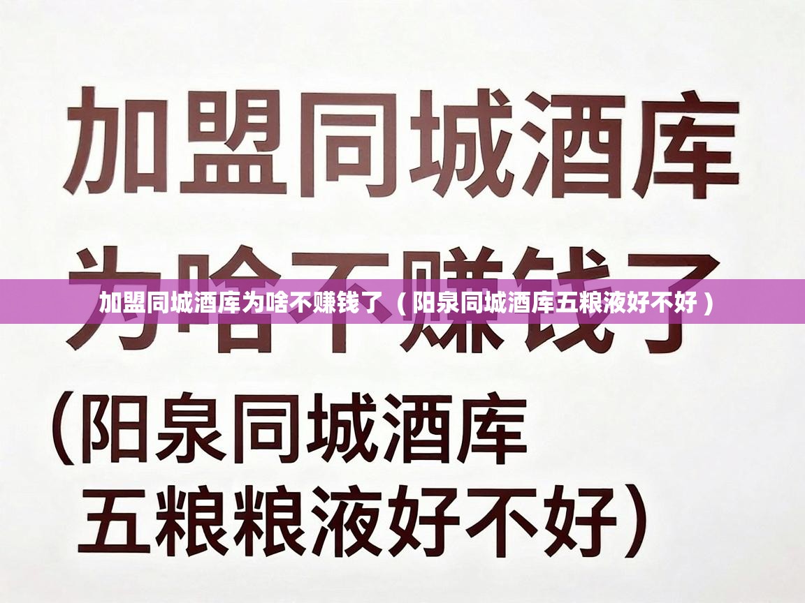  加盟同城酒库为啥不赚钱了  ( 阳泉同城酒库五粮液好不好 )