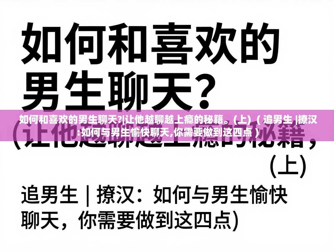  如何和喜欢的男生聊天?|让他越聊越上瘾的秘籍。(上)  ( 追男生 |撩汉:如何与男生愉快聊天,你需要做到这四点 )