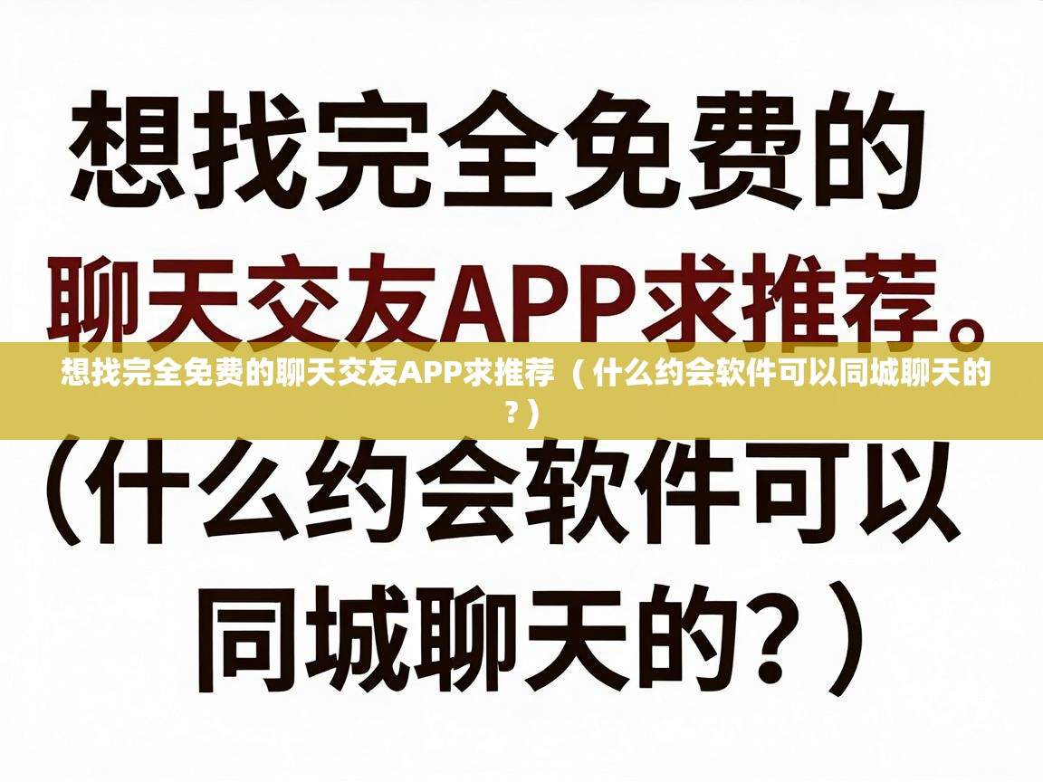  想找完全免费的聊天交友APP求推荐  ( 什么约会软件可以同城聊天的? )