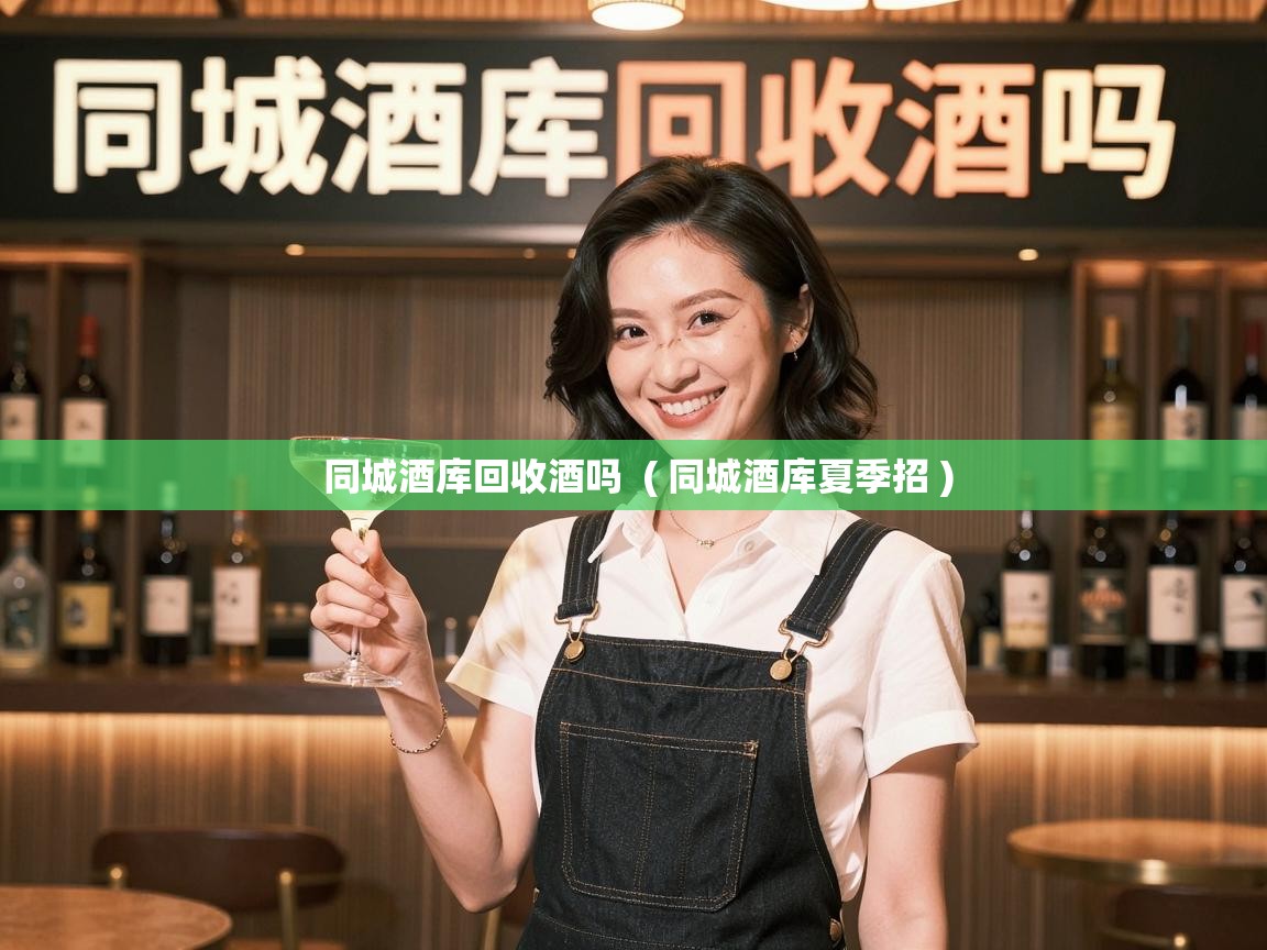  同城酒库回收酒吗  ( 同城酒库夏季招 )