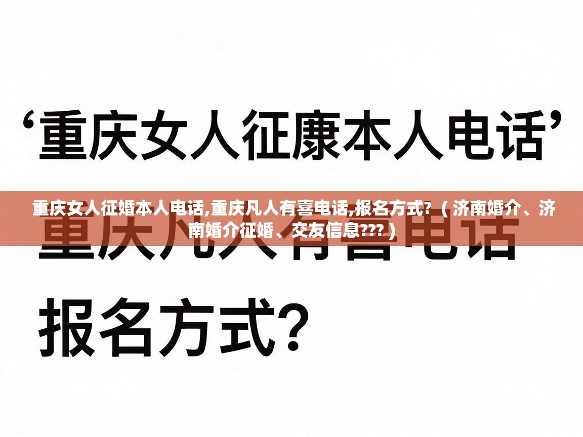  重庆女人征婚本人电话,重庆凡人有喜电话,报名方式?  ( 济南婚介、济南婚介征婚、交友信息??? )