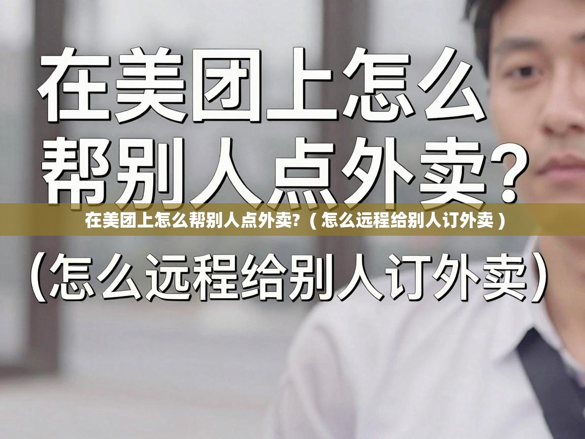 在美团上怎么帮别人点外卖?  ( 怎么远程给别人订外卖 )