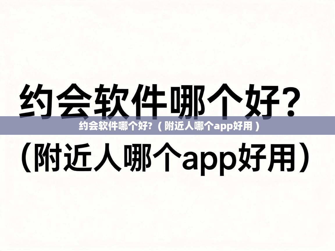 约会软件哪个好?  ( 附近人哪个app好用 )