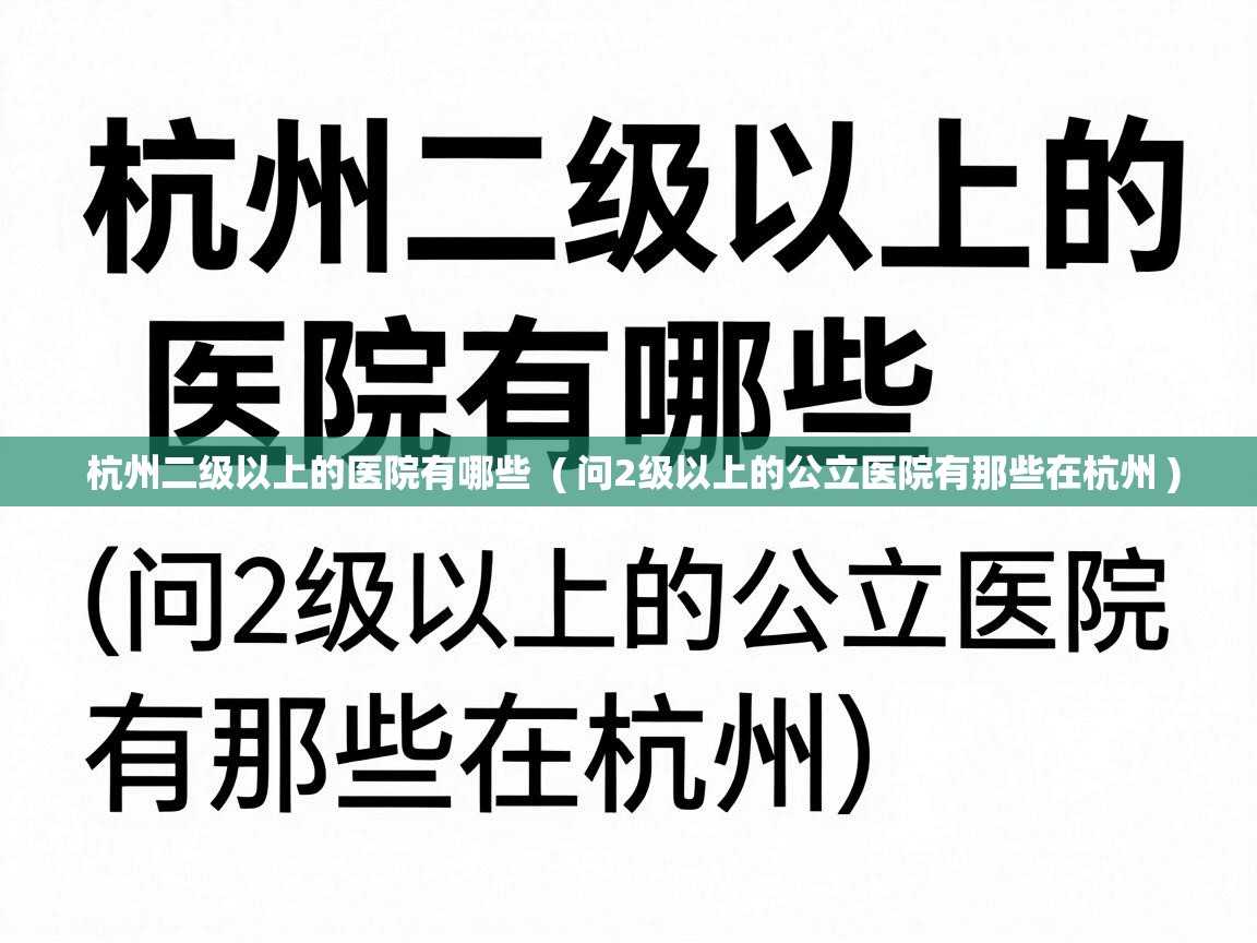  杭州二级以上的医院有哪些  ( 问2级以上的公立医院有那些在杭州 )