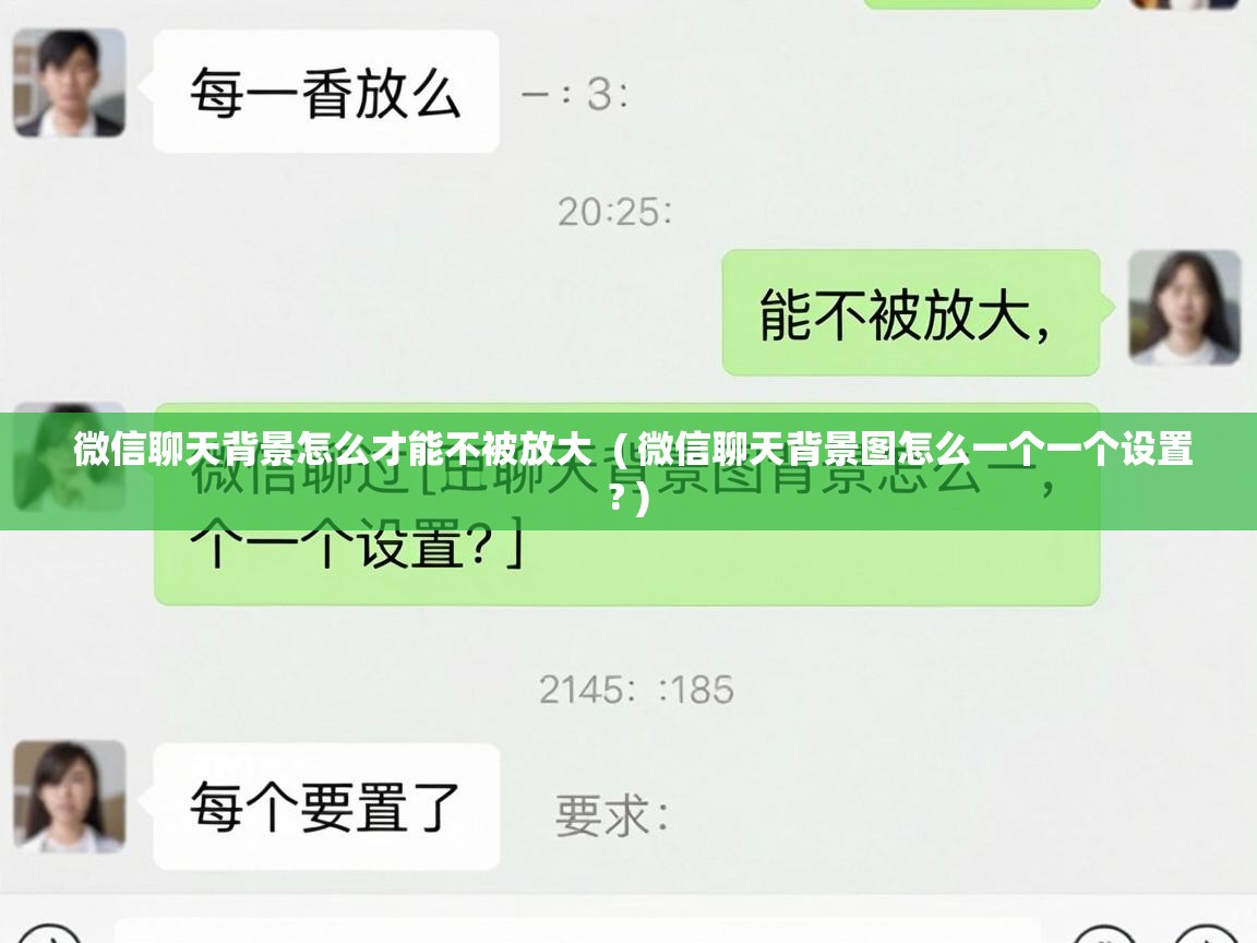  微信聊天背景怎么才能不被放大  ( 微信聊天背景图怎么一个一个设置? )