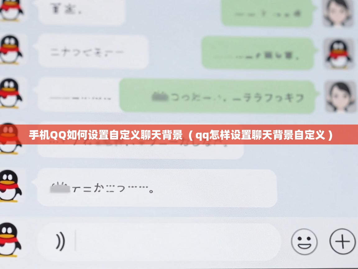  手机QQ如何设置自定义聊天背景  ( qq怎样设置聊天背景自定义 )