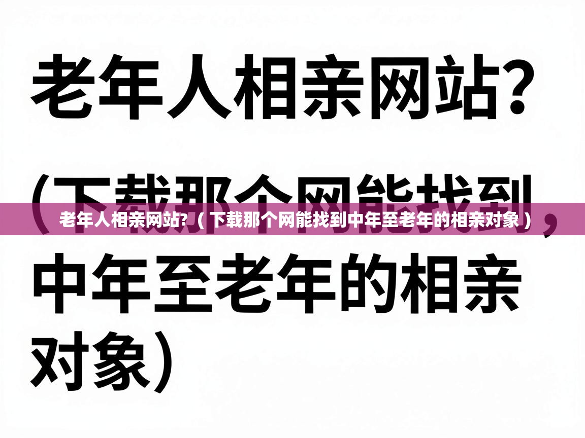 老年人相亲网站?  ( 下载那个网能找到中年至老年的相亲对象 )
