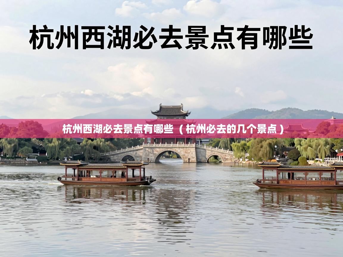  杭州西湖必去景点有哪些  ( 杭州必去的几个景点 )