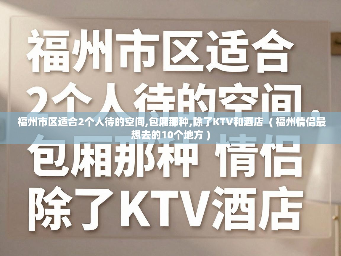  福州市区适合2个人待的空间,包厢那种,除了KTV和酒店  ( 福州情侣最想去的10个地方 )