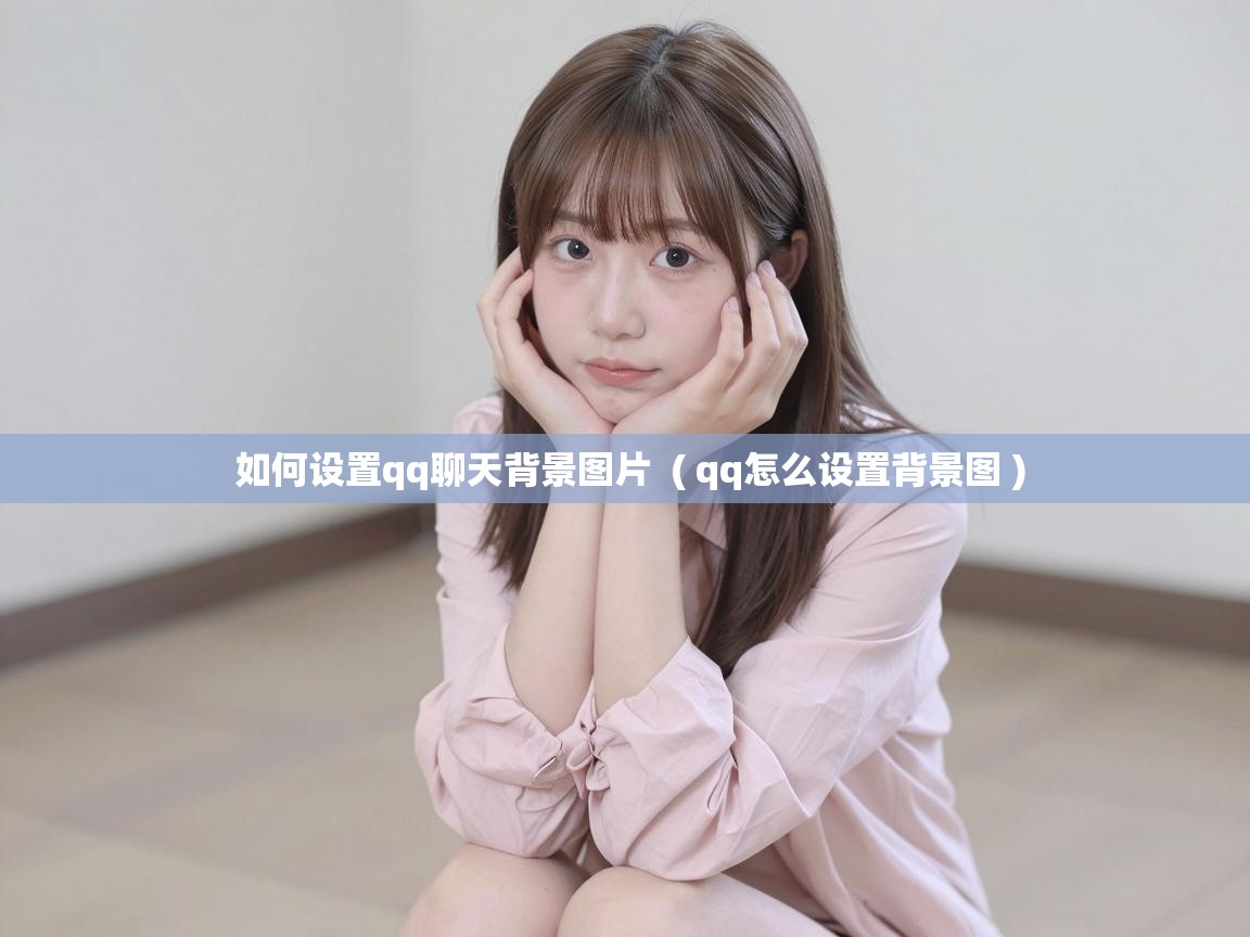  如何设置qq聊天背景图片  ( qq怎么设置背景图 )