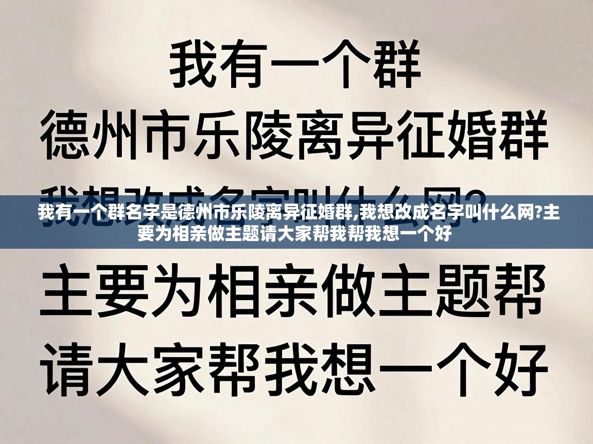  我有一个群名字是德州市乐陵离异征婚群,我想改成名字叫什么网?主要为相亲做主题请大家帮我帮我想一个好 
