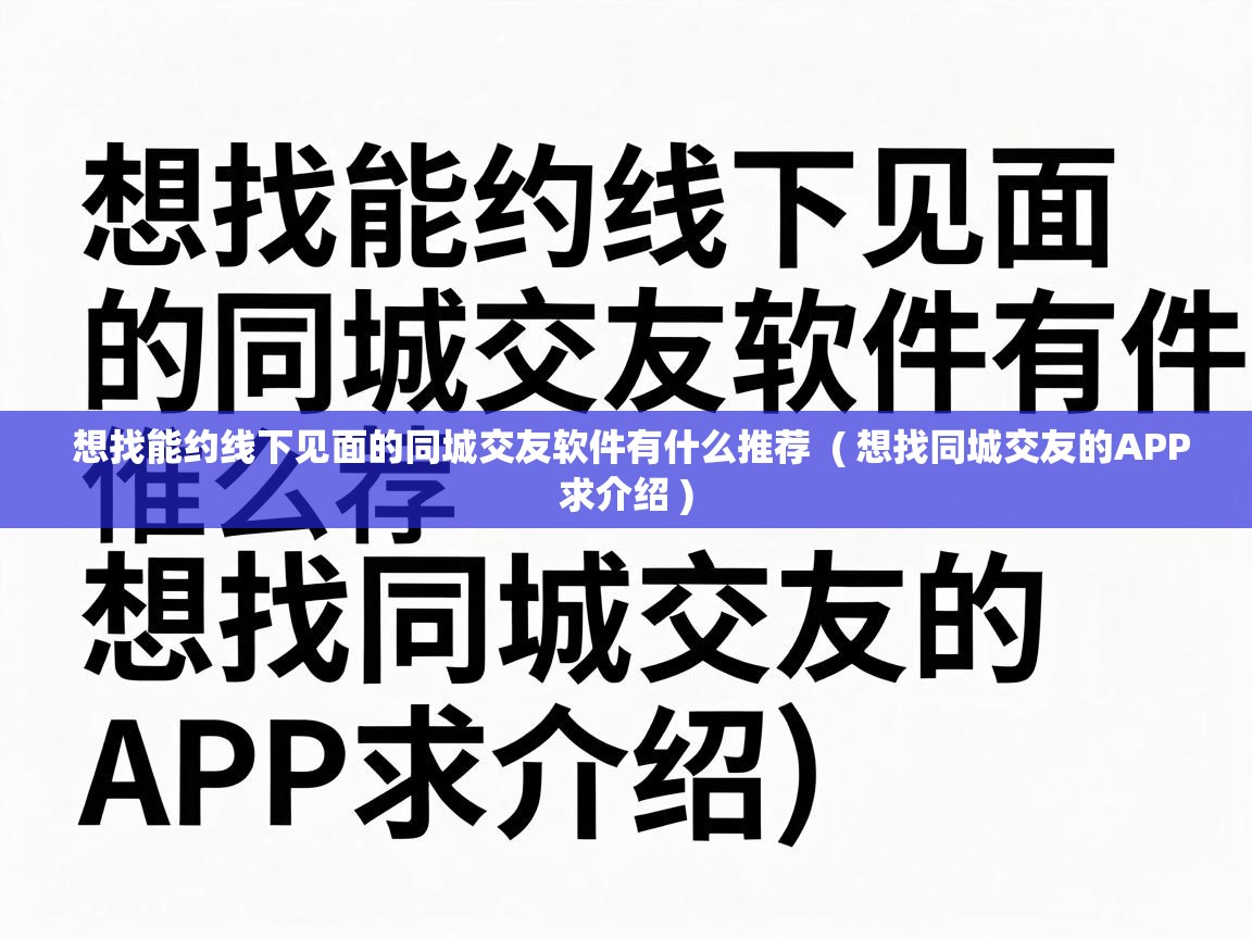  想找能约线下见面的同城交友软件有什么推荐  ( 想找同城交友的APP求介绍 )