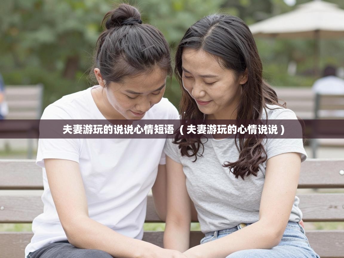  夫妻游玩的说说心情短语  ( 夫妻游玩的心情说说 )