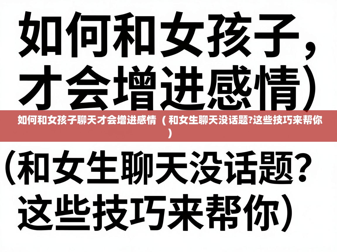  如何和女孩子聊天才会增进感情  ( 和女生聊天没话题?这些技巧来帮你 )