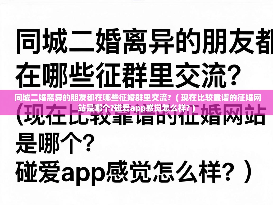  同城二婚离异的朋友都在哪些征婚群里交流?  ( 现在比较靠谱的征婚网站是哪个?碰爱app感觉怎么样? )