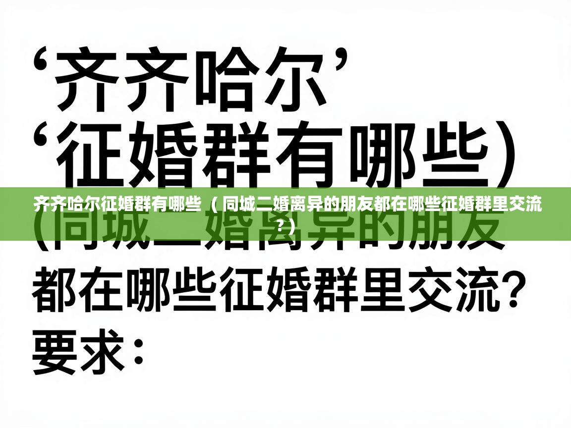  齐齐哈尔征婚群有哪些  ( 同城二婚离异的朋友都在哪些征婚群里交流? )