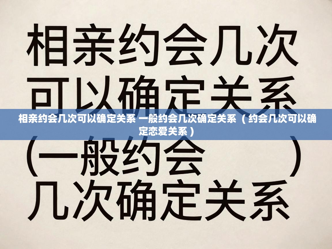  相亲约会几次可以确定关系 一般约会几次确定关系  ( 约会几次可以确定恋爱关系 )