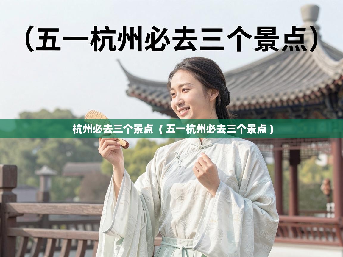  杭州必去三个景点  ( 五一杭州必去三个景点 )