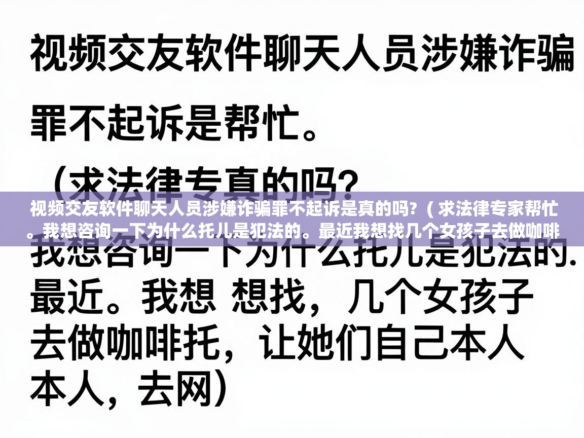  视频交友软件聊天人员涉嫌诈骗罪不起诉是真的吗?  ( 求法律专家帮忙。我想咨询一下为什么托儿是犯法的。最近我想找几个女孩子去做咖啡托,让她们自己本人去网 )